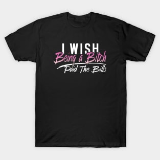 I Wish Being A Bitch Paid The Bills Wife T-Shirt